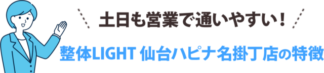土日も営業で通いやすい！整体LIGHT 仙台ハピナ名掛丁店の特徴